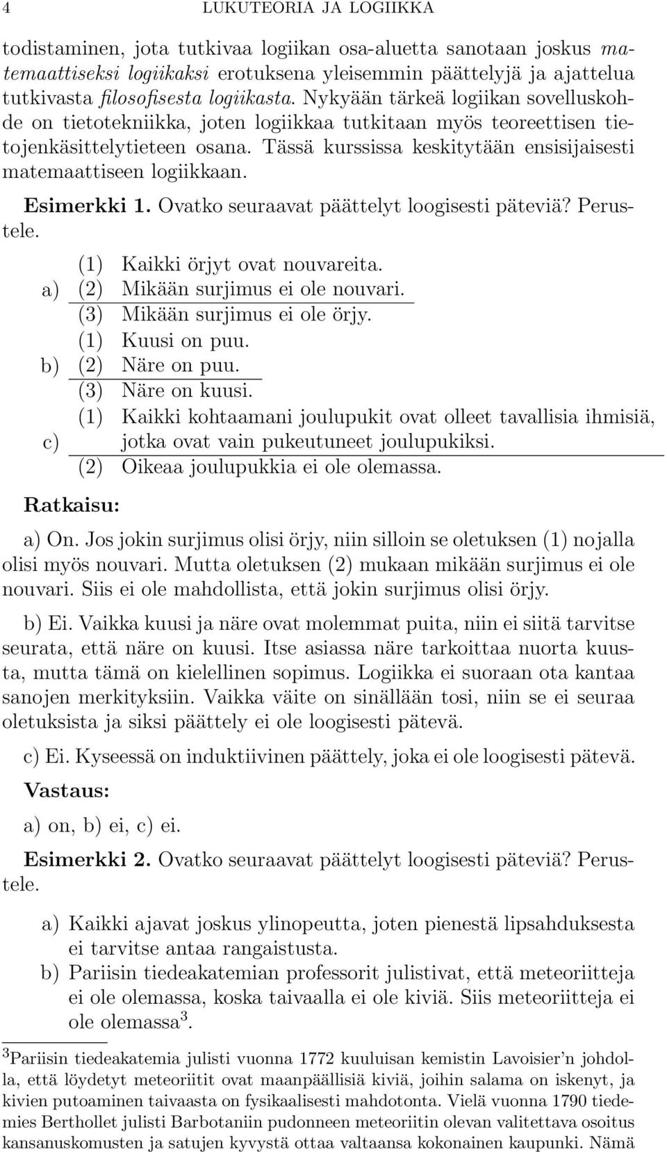 Tässä kurssissa keskitytään ensisijaisesti matemaattiseen logiikkaan. Esimerkki 1. Ovatko seuraavat päättelyt loogisesti päteviä? Perustele. a) b) c) (1) Kaikki örjyt ovat nouvareita.