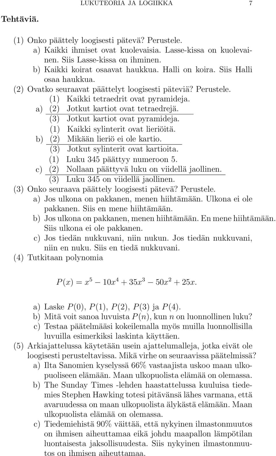 a) (2) Jotkut kartiot ovat tetraedrejä. (3) Jotkut kartiot ovat pyramideja. (1) Kaikki sylinterit ovat lieriöitä. b) (2) Mikään lieriö ei ole kartio. (3) Jotkut sylinterit ovat kartioita.
