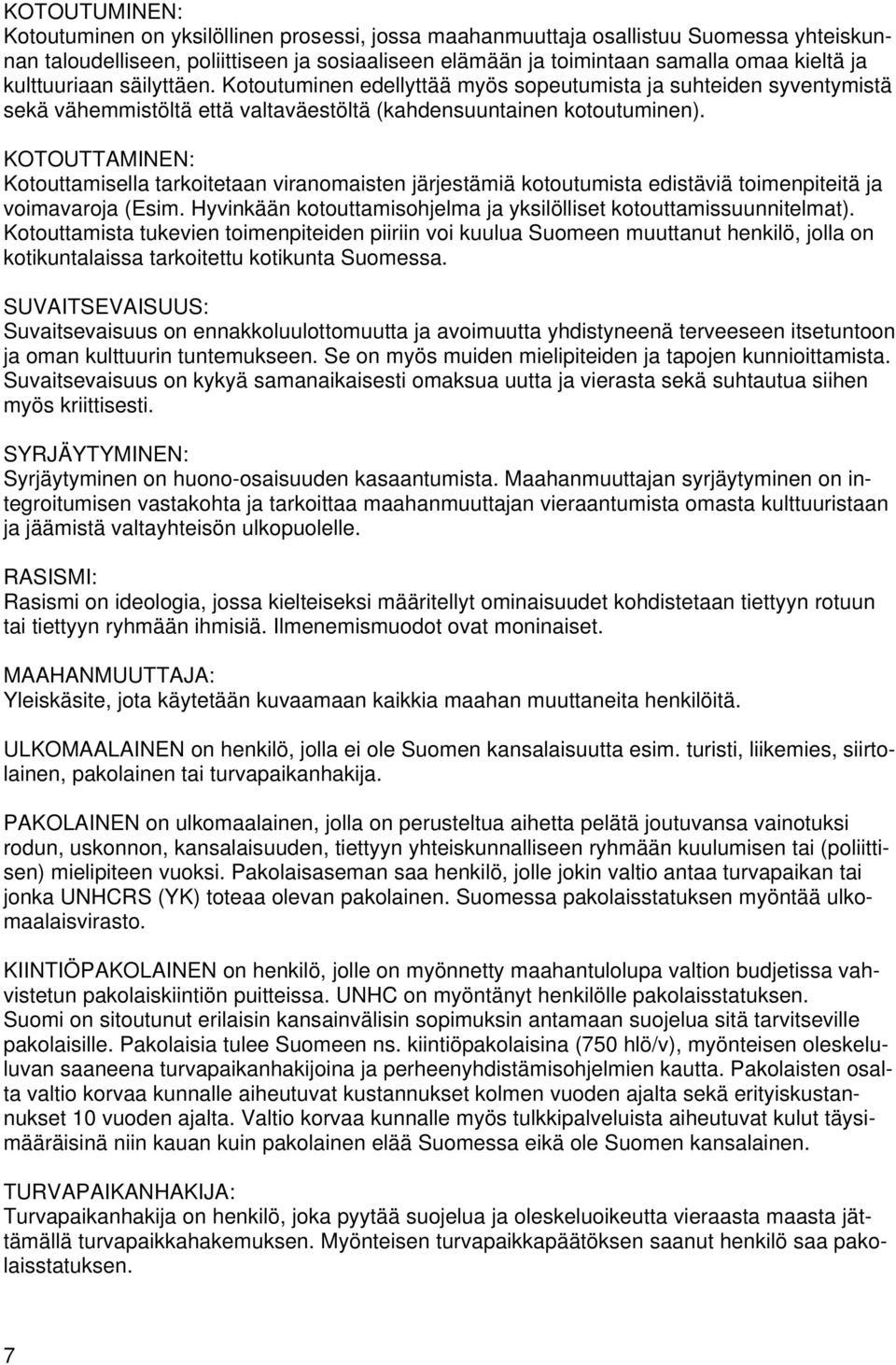 KOTOUTTAMINEN: Kotouttamisella tarkoitetaan viranomaisten järjestämiä kotoutumista edistäviä toimenpiteitä ja voimavaroja (Esim. Hyvinkään kotouttamisohjelma ja yksilölliset kotouttamissuunnitelmat).