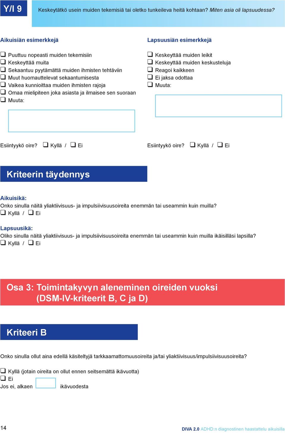 asiasta ja ilmaisee sen suoraan Keskeyttää muiden leikit Keskeyttää muiden keskusteluja Reagoi kaikkeen Ei jaksa odottaa Kriteerin täydennys Aikuisikä: Onko sinulla näitä yliaktiivisuus- ja