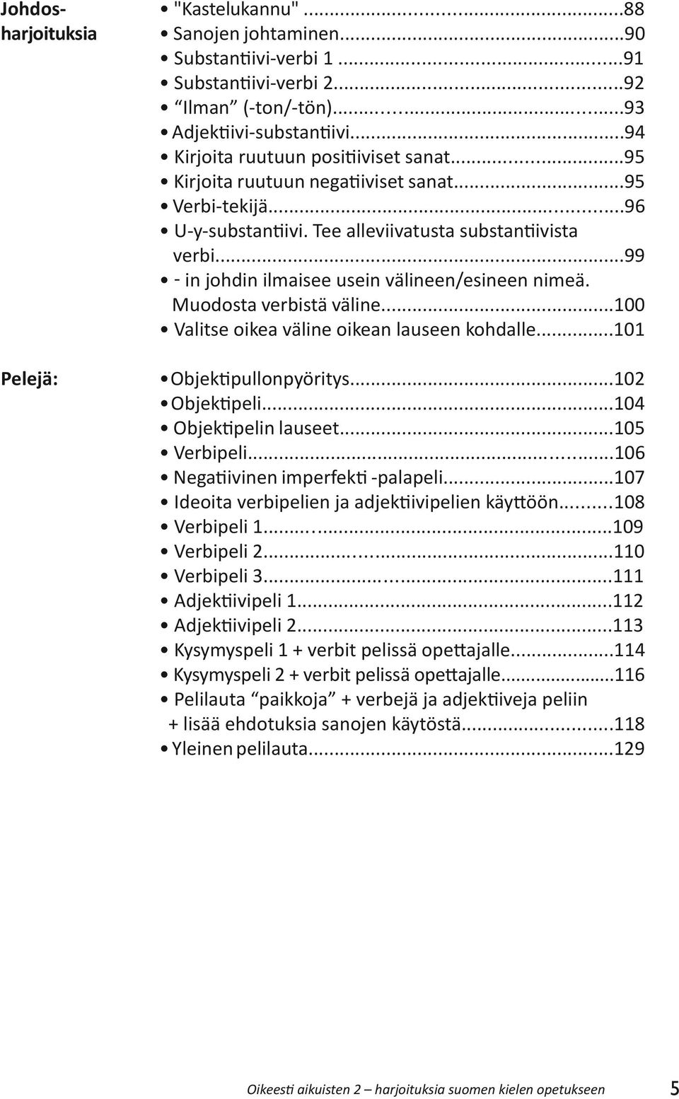 ..99 - in johdin ilmaisee usein välineen/esineen nimeä. Muodosta verbistä väline...100 Valitse oikea väline oikean lauseen kohdalle...101 Pelejä: Objektipullonpyöritys...102 Objektipeli.