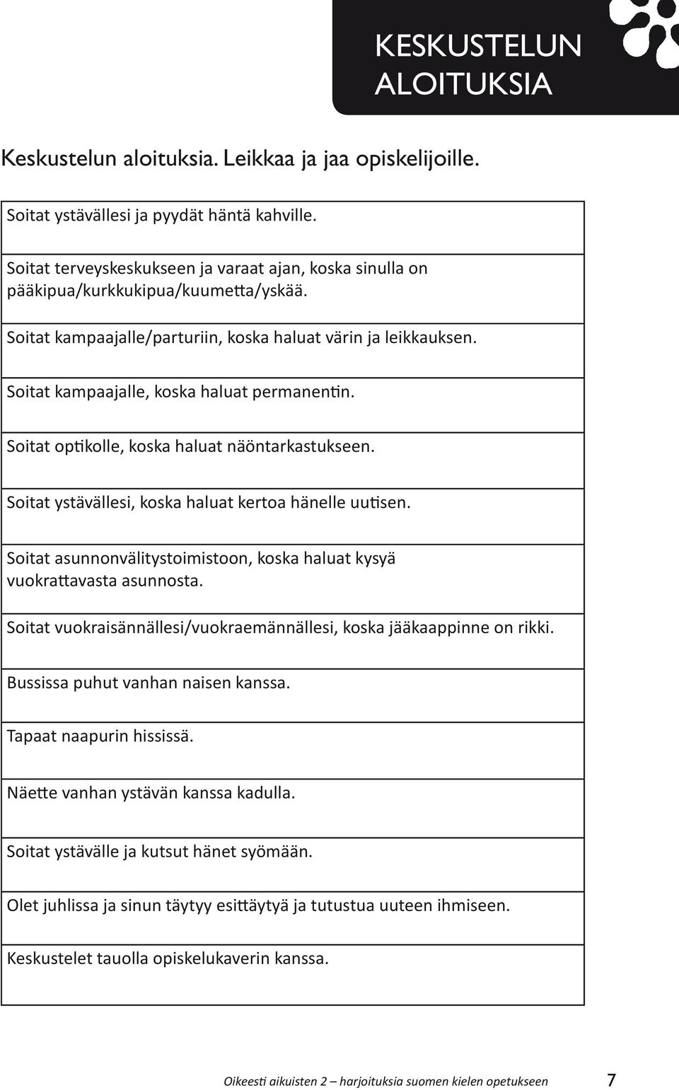 Soitat kampaajalle, koska haluat permanentin. Soitat optikolle, koska haluat näöntarkastukseen. Soitat ystävällesi, koska haluat kertoa hänelle uutisen.