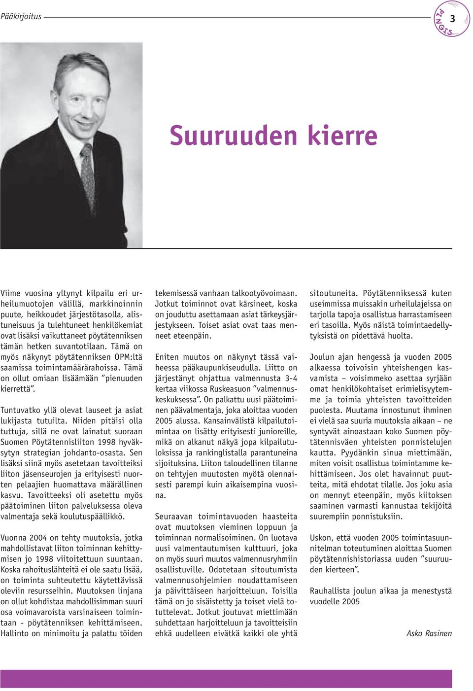 Tuntuvatko yllä olevat lauseet ja asiat lukijasta tutuilta. Niiden pitäisi olla tuttuja, sillä ne ovat lainatut suoraan Suomen Pöytätennisliiton 1998 hyväksytyn strategian johdanto-osasta.