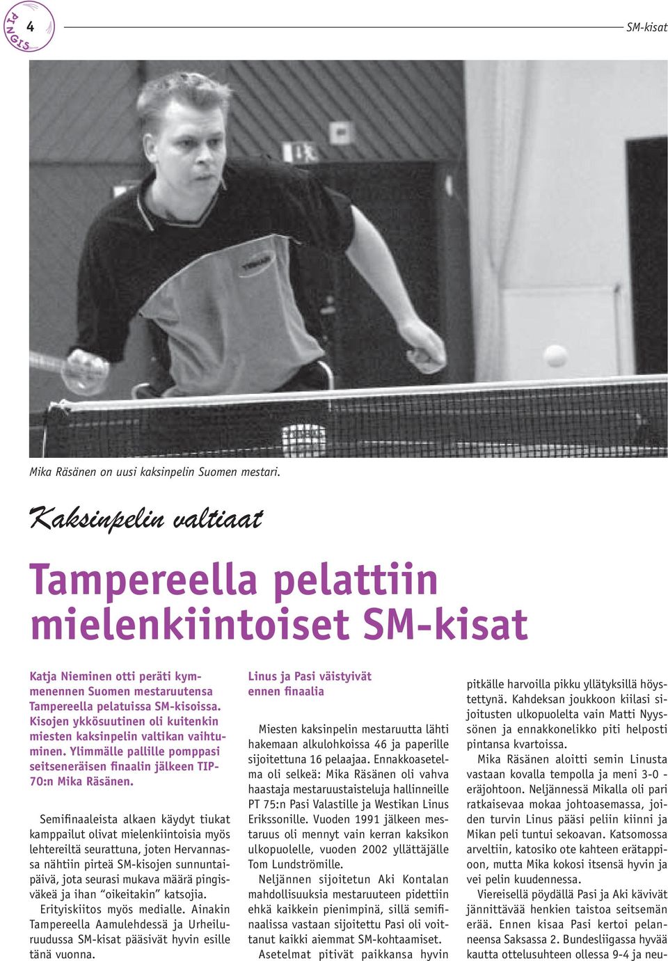 Kisojen ykkösuutinen oli kuitenkin miesten kaksinpelin valtikan vaihtuminen. Ylimmälle pallille pomppasi seitseneräisen finaalin jälkeen TIP- 70:n Mika Räsänen.