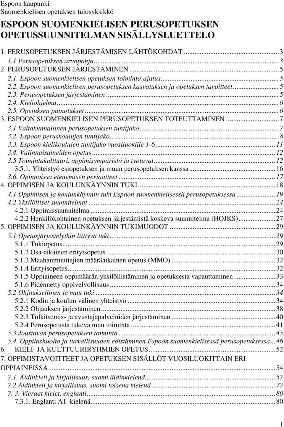 ..5 2.3. Perusopetuksen järjestäminen...5 2.4. Kieliohjelma...6 2.5. Opetuksen painotukset...6 3. ESPOON SUOMENKIELISEN PERUSOPETUKSEN TOTEUTTAMINEN...7 3.1 Valtakunnallinen perusopetuksen tuntijako.