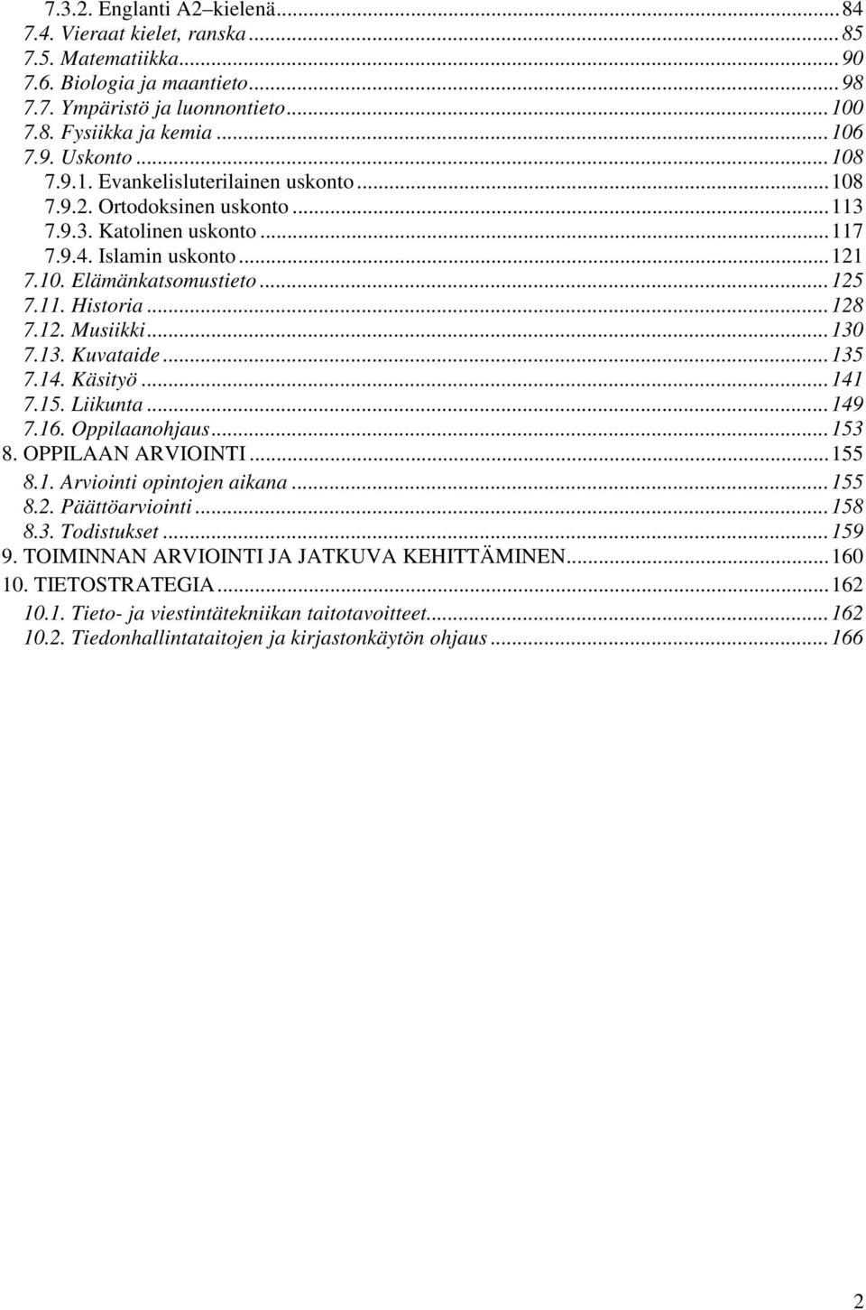 12. Musiikki...130 7.13. Kuvataide...135 7.14. Käsityö...141 7.15. Liikunta...149 7.16. Oppilaanohjaus...153 8. OPPILAAN ARVIOINTI...155 8.1. Arviointi opintojen aikana...155 8.2. Päättöarviointi.