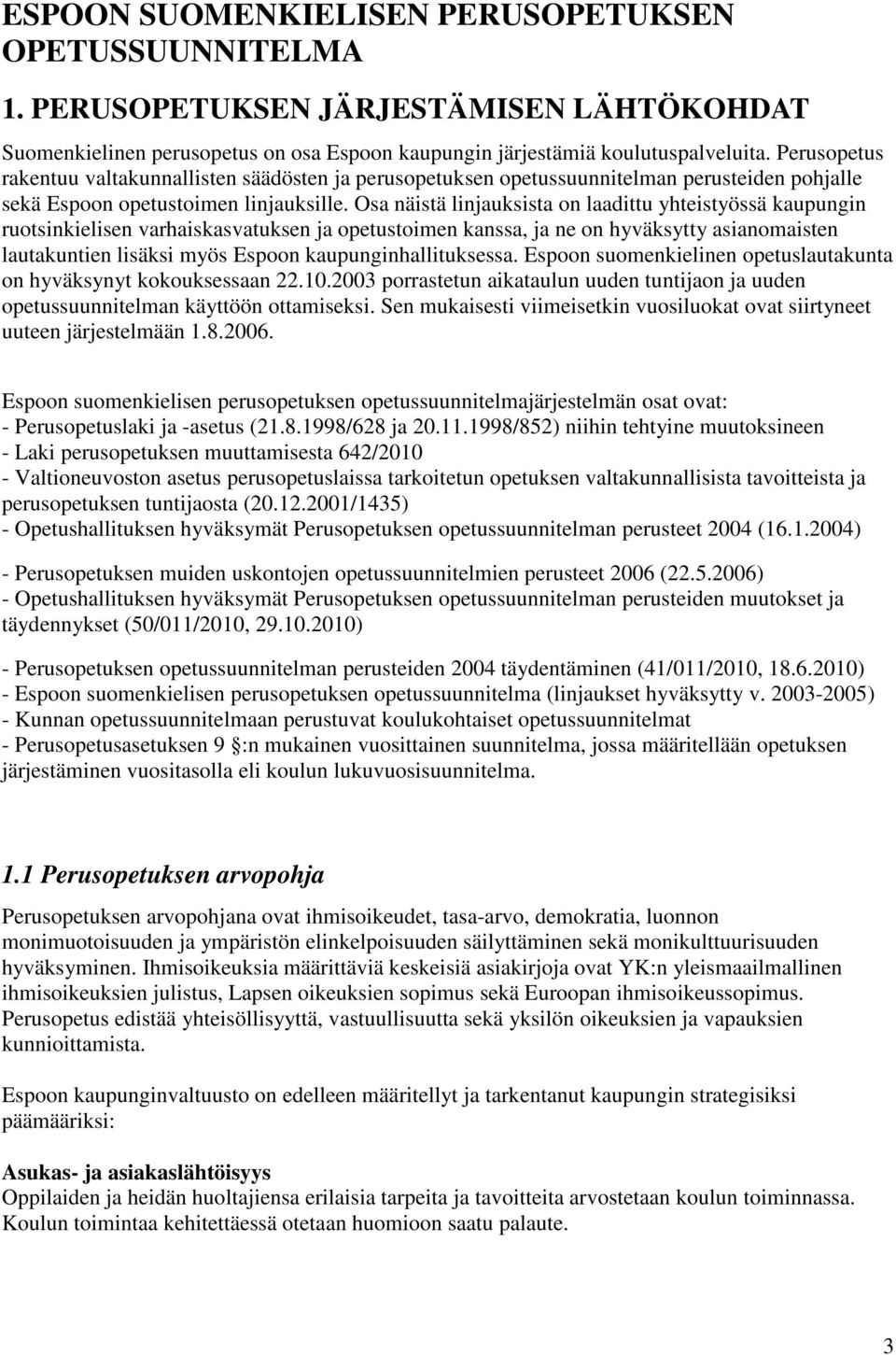 Osa näistä linjauksista on laadittu yhteistyössä kaupungin ruotsinkielisen varhaiskasvatuksen ja opetustoimen kanssa, ja ne on hyväksytty asianomaisten lautakuntien lisäksi myös Espoon