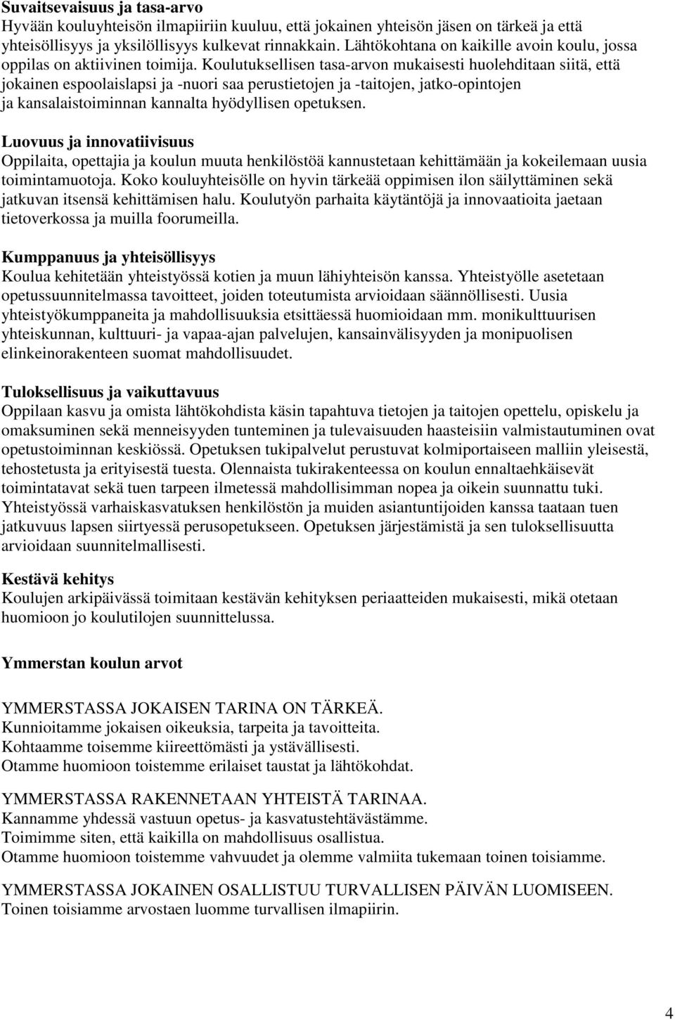 Koulutuksellisen tasa-arvon mukaisesti huolehditaan siitä, että jokainen espoolaislapsi ja -nuori saa perustietojen ja -taitojen, jatko-opintojen ja kansalaistoiminnan kannalta hyödyllisen opetuksen.