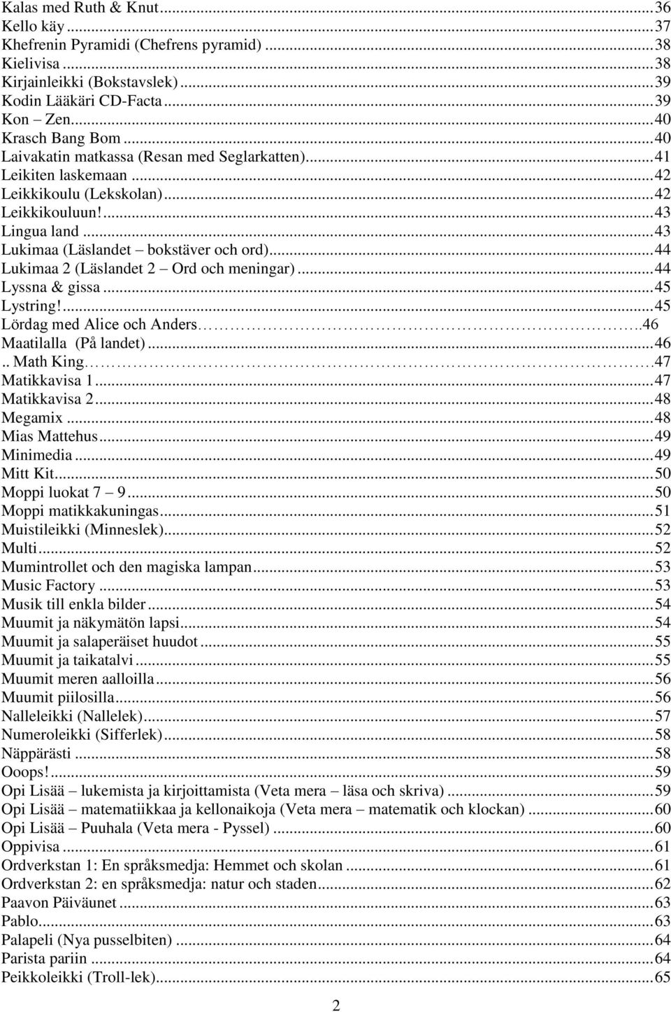 .. 44 Lukimaa 2 (Läslandet 2 Ord och meningar)... 44 Lyssna & gissa... 45 Lystring!... 45 Lördag med Alice och Anders..46 Maatilalla (På landet)... 46.. Math King.47 Matikkavisa 1... 47 Matikkavisa 2.