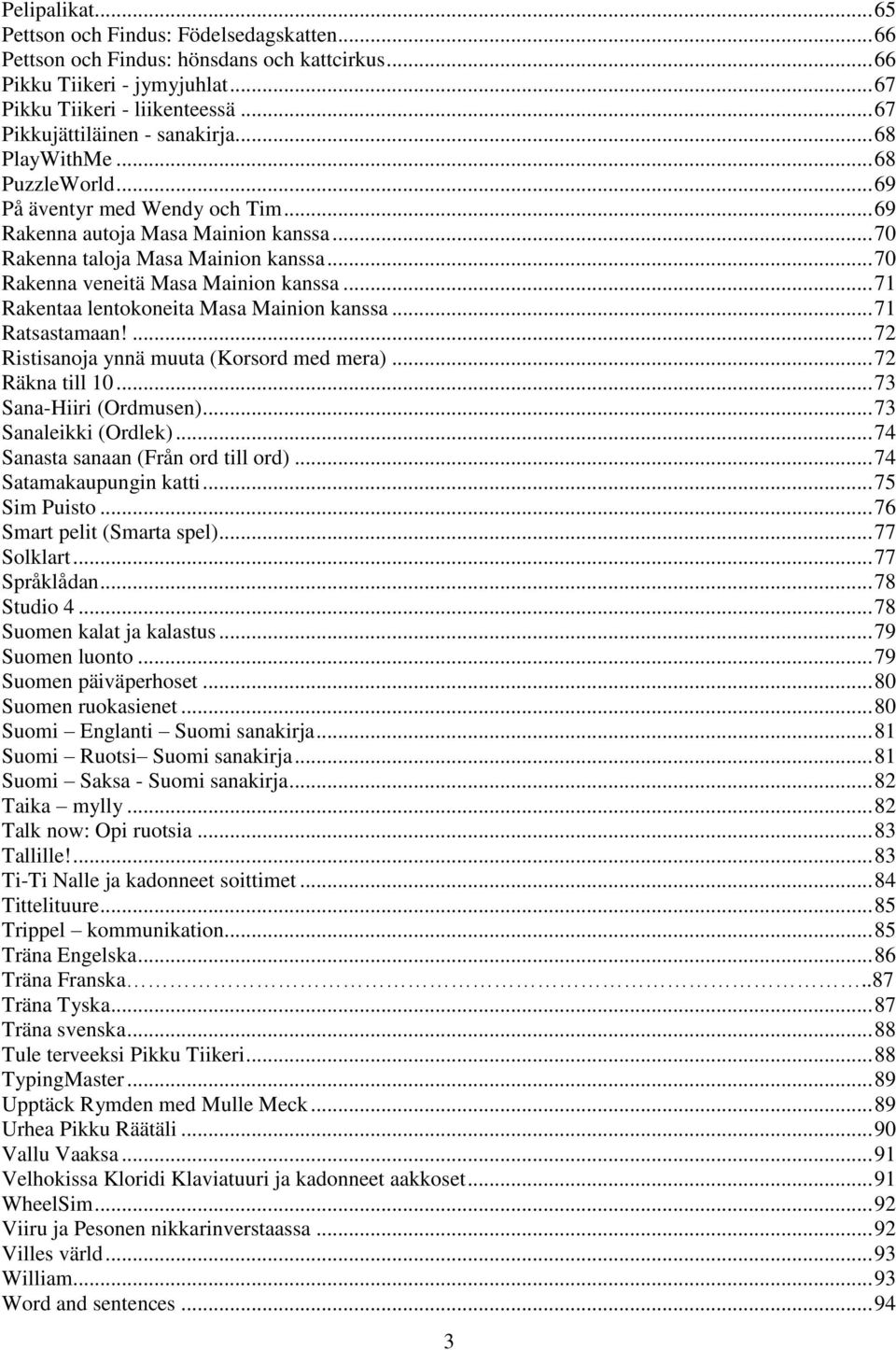 .. 70 Rakenna veneitä Masa Mainion kanssa... 71 Rakentaa lentokoneita Masa Mainion kanssa... 71 Ratsastamaan!... 72 Ristisanoja ynnä muuta (Korsord med mera)... 72 Räkna till 10.