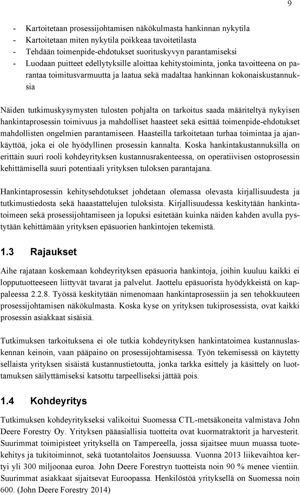 tarkoitus saada määriteltyä nykyisen hankintaprosessin toimivuus ja mahdolliset haasteet sekä esittää toimenpide-ehdotukset mahdollisten ongelmien parantamiseen.