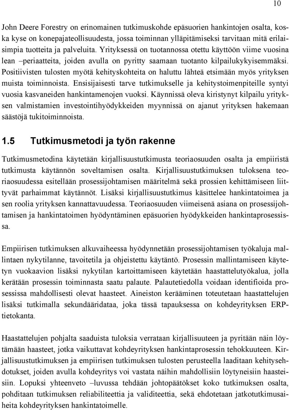 Positiivisten tulosten myötä kehityskohteita on haluttu lähteä etsimään myös yrityksen muista toiminnoista.