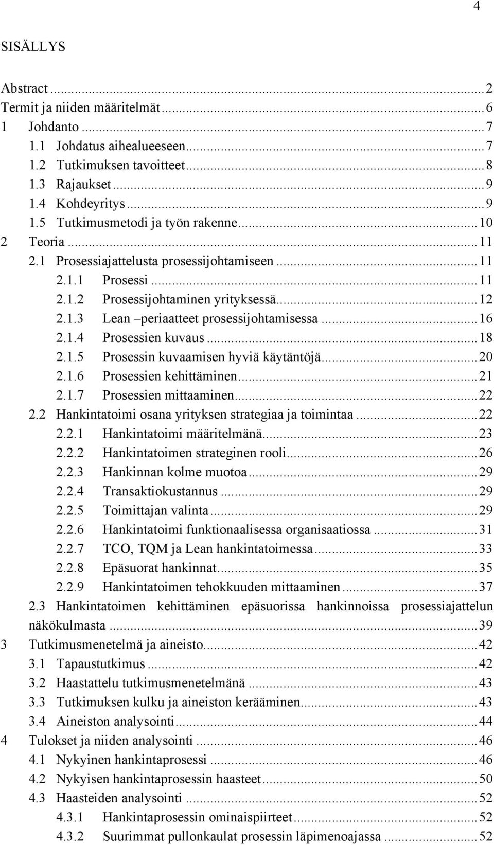 .. 18 2.1.5 Prosessin kuvaamisen hyviä käytäntöjä... 20 2.1.6 Prosessien kehittäminen... 21 2.1.7 Prosessien mittaaminen... 22 2.2 Hankintatoimi osana yrityksen strategiaa ja toimintaa... 22 2.2.1 Hankintatoimi määritelmänä.