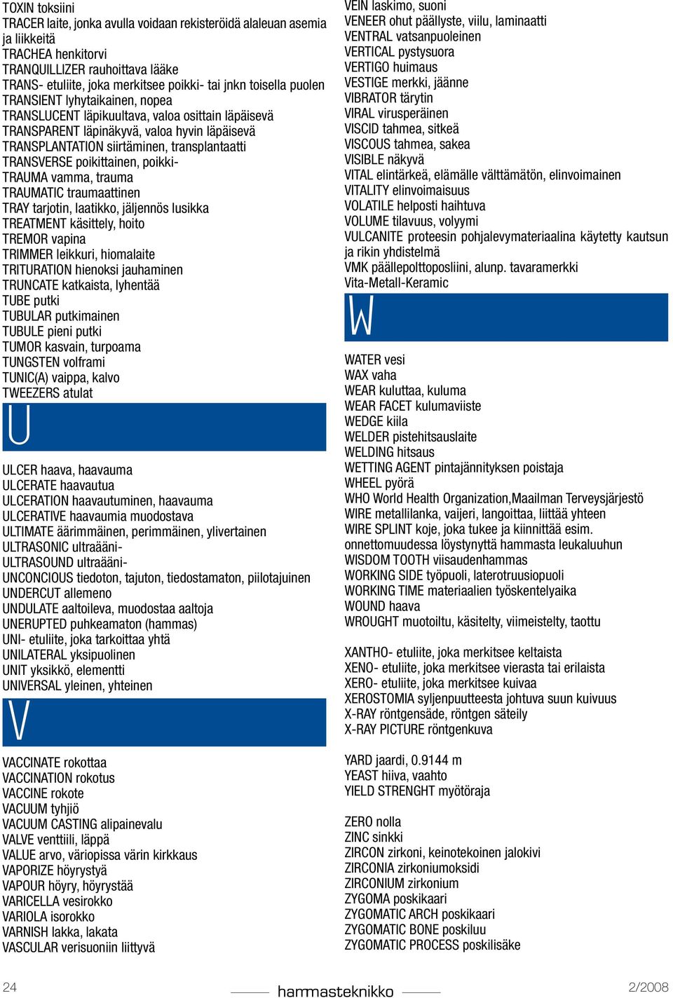 poikittainen, poikki- TRAUMA vamma, trauma TRAUMATIC traumaattinen TRAY tarjotin, laatikko, jäljennös lusikka TREATMENT käsittely, hoito TREMOR vapina TRIMMER leikkuri, hiomalaite TRITURATION