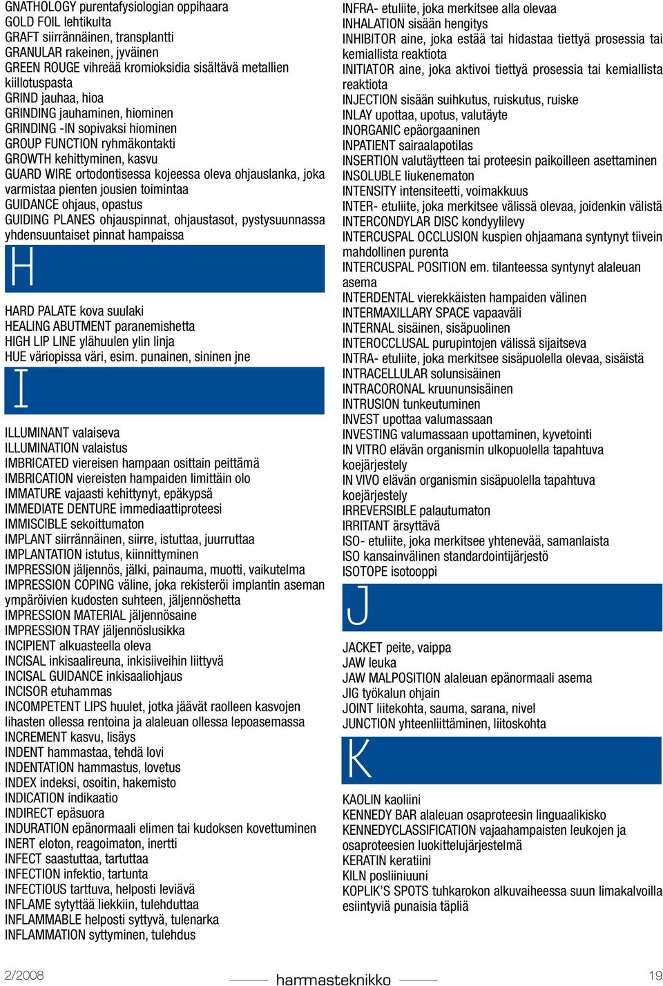 pienten jousien toimintaa GUIDANCE ohjaus, opastus GUIDING PLANES ohjauspinnat, ohjaustasot, pystysuunnassa yhdensuuntaiset pinnat hampaissa H HARD PALATE kova suulaki HEALING ABUTMENT paranemishetta