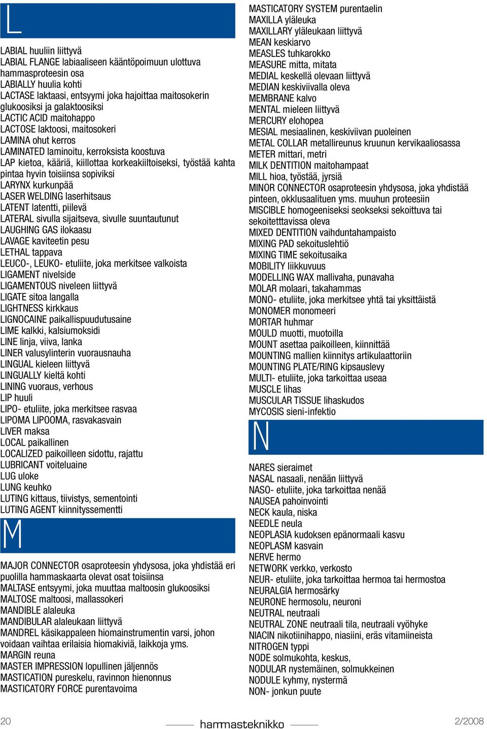 hyvin toisiinsa sopiviksi LARYNX kurkunpää LASER WELDING laserhitsaus LATENT latentti, piilevä LATERAL sivulla sijaitseva, sivulle suuntautunut LAUGHING GAS ilokaasu LAVAGE kaviteetin pesu LETHAL