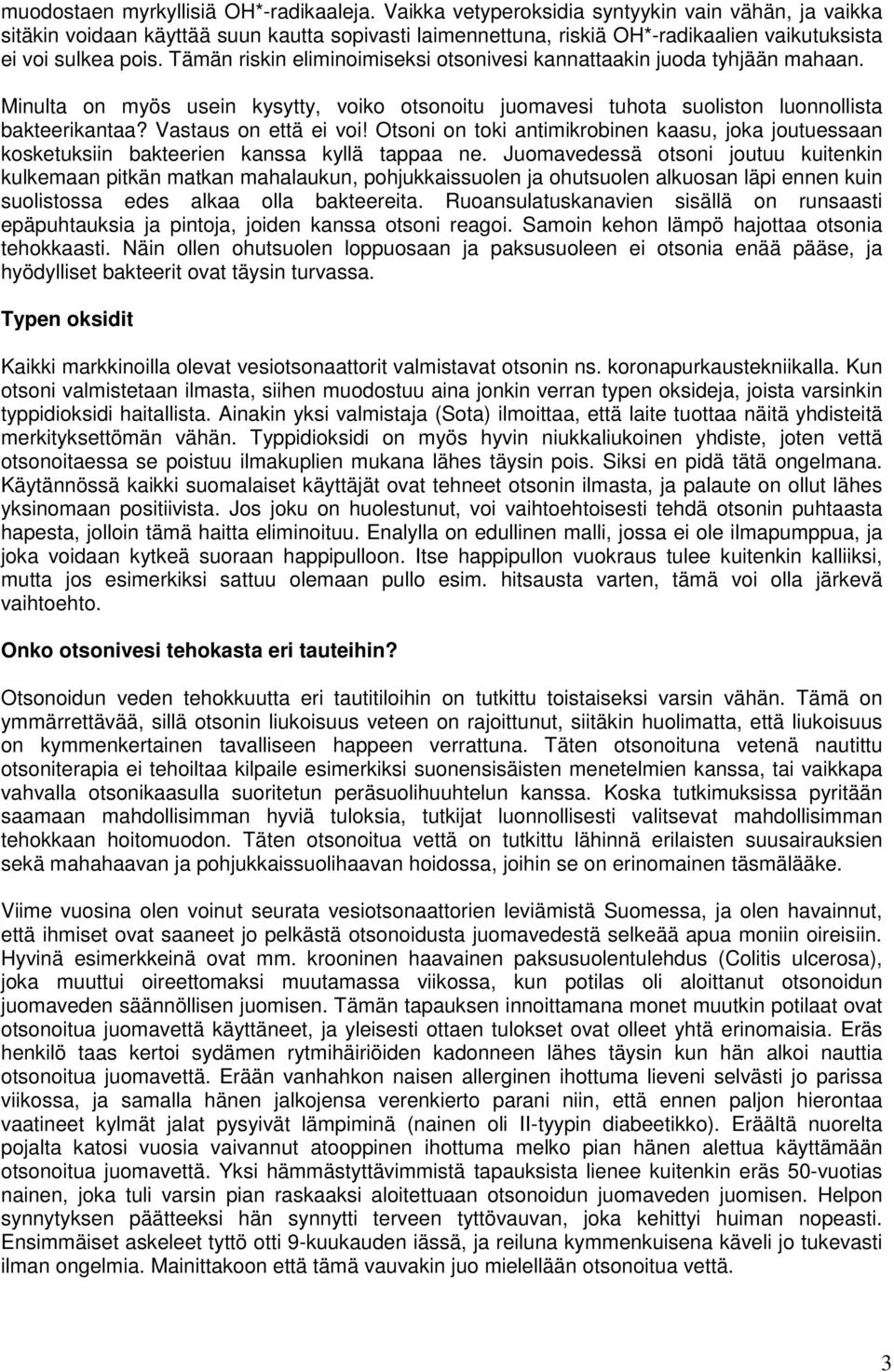 Tämän riskin eliminoimiseksi otsonivesi kannattaakin juoda tyhjään mahaan. Minulta on myös usein kysytty, voiko otsonoitu juomavesi tuhota suoliston luonnollista bakteerikantaa?