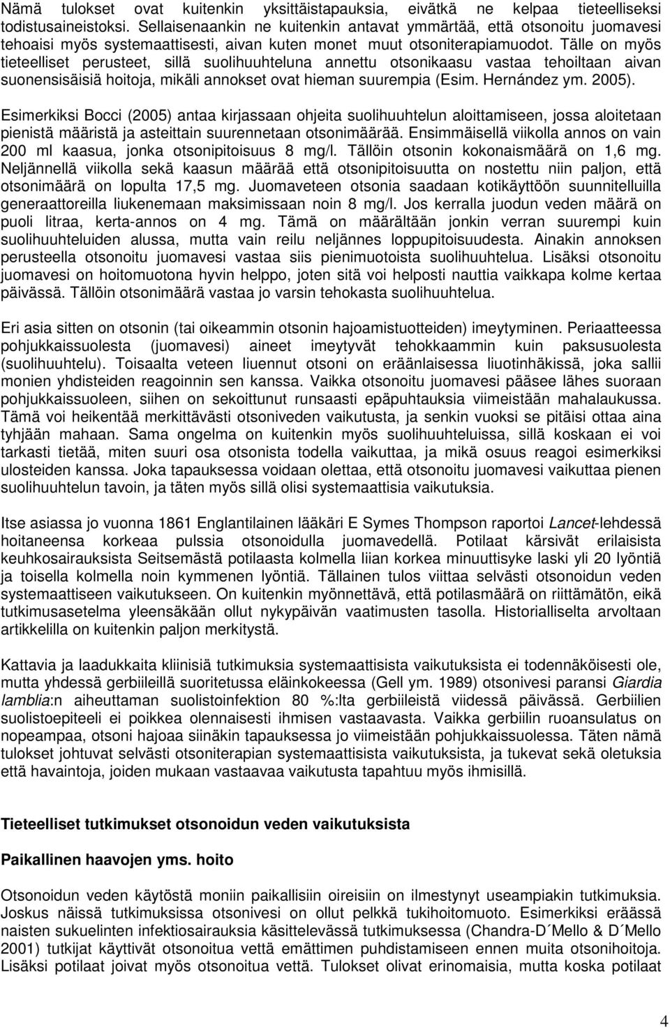 Tälle on myös tieteelliset perusteet, sillä suolihuuhteluna annettu otsonikaasu vastaa tehoiltaan aivan suonensisäisiä hoitoja, mikäli annokset ovat hieman suurempia (Esim. Hernández ym. 2005).