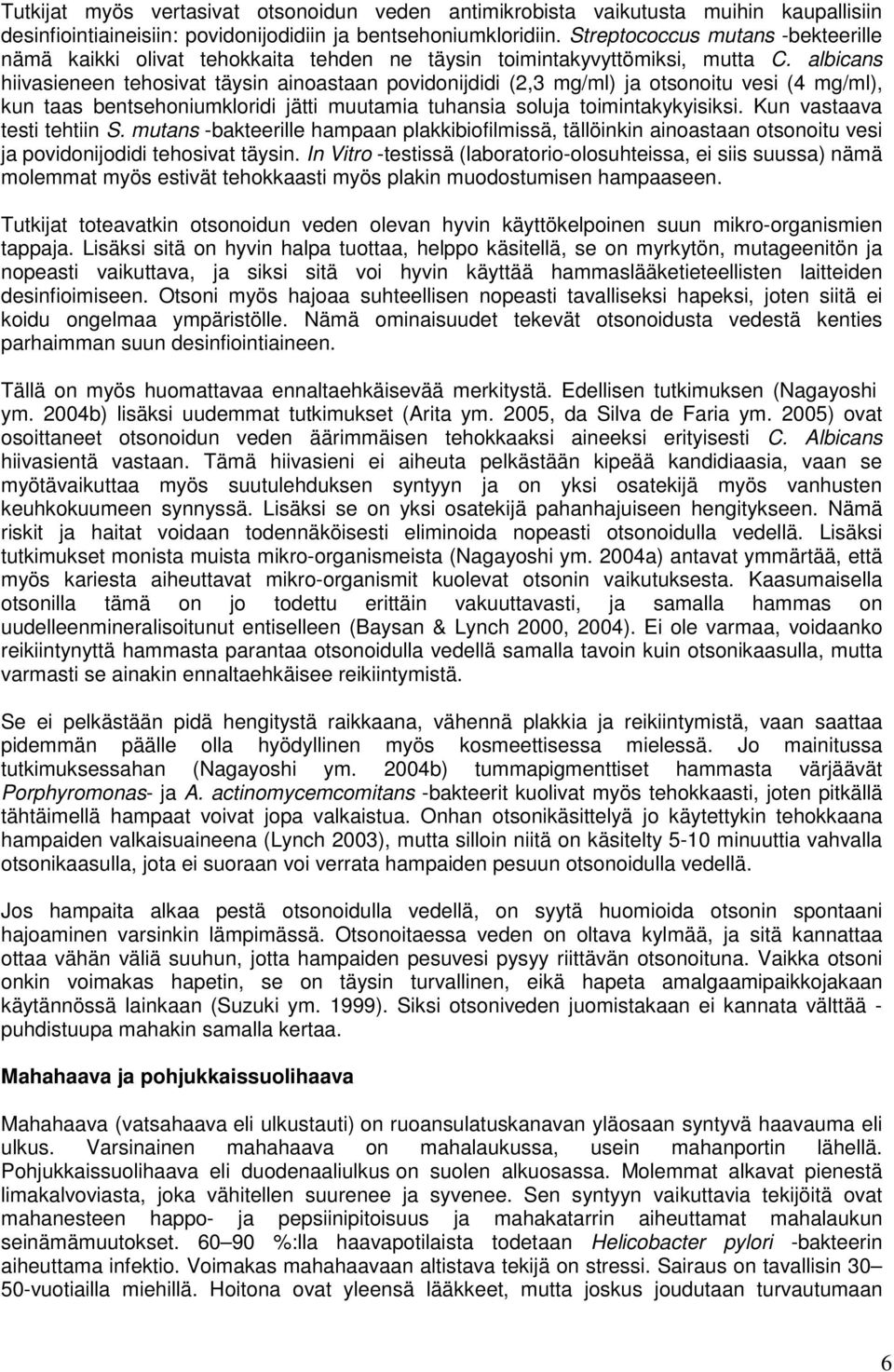 albicans hiivasieneen tehosivat täysin ainoastaan povidonijdidi (2,3 mg/ml) ja otsonoitu vesi (4 mg/ml), kun taas bentsehoniumkloridi jätti muutamia tuhansia soluja toimintakykyisiksi.