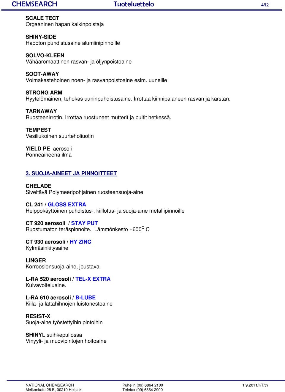 Irrottaa ruostuneet mutterit ja pultit hetkessä. TEMPEST Vesiliukoinen suurteholiuotin YIELD PE aerosoli Ponneaineena ilma 3.