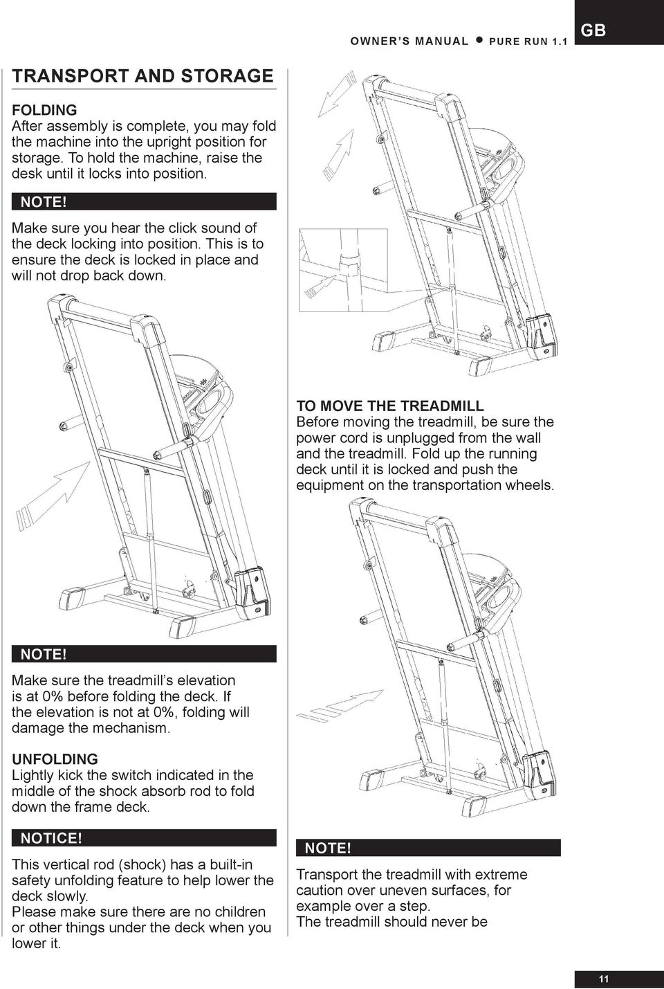 This is to ensure the deck is locked in place and will not drop back down. TO MOVE THE TREADMILL Before moving the treadmill, be sure the power cord is unplugged from the wall and the treadmill.