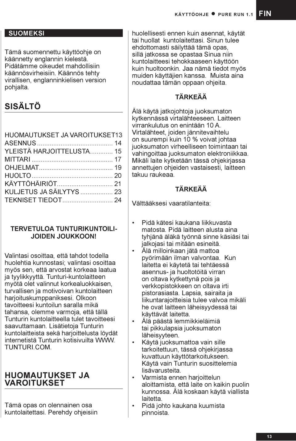 .. 21 KULJETUS JA SÄILYTYS... 23 TEKNISET TIEDOT... 24 huolellisesti ennen kuin asennat, käytät tai huollat kuntolaitettasi.