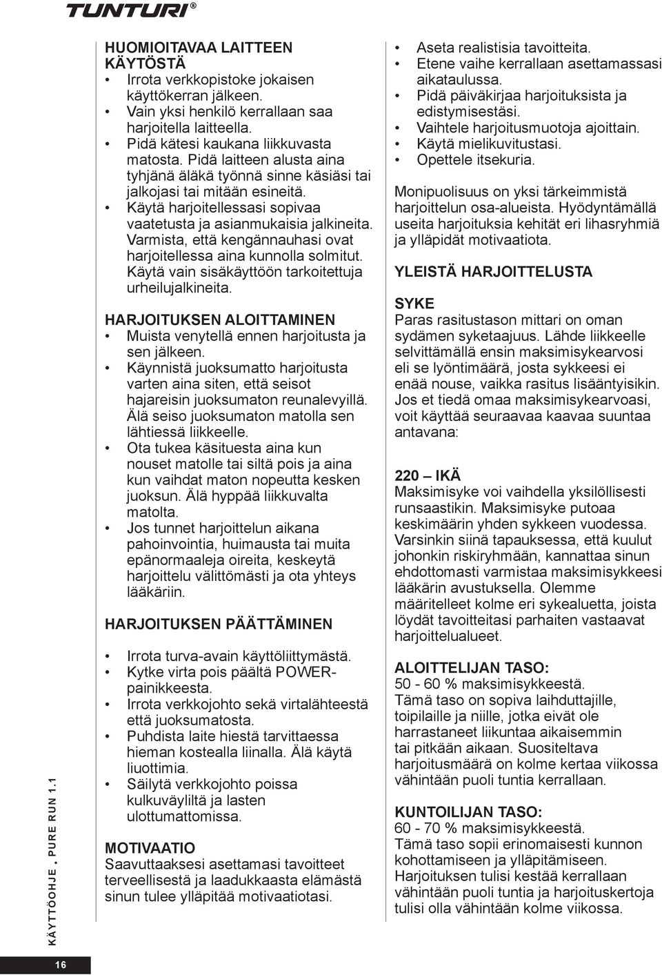 Käytä harjoitellessasi sopivaa vaatetusta ja asianmukaisia jalkineita. Varmista, että kengännauhasi ovat harjoitellessa aina kunnolla solmitut. Käytä vain sisäkäyttöön tarkoitettuja urheilujalkineita.