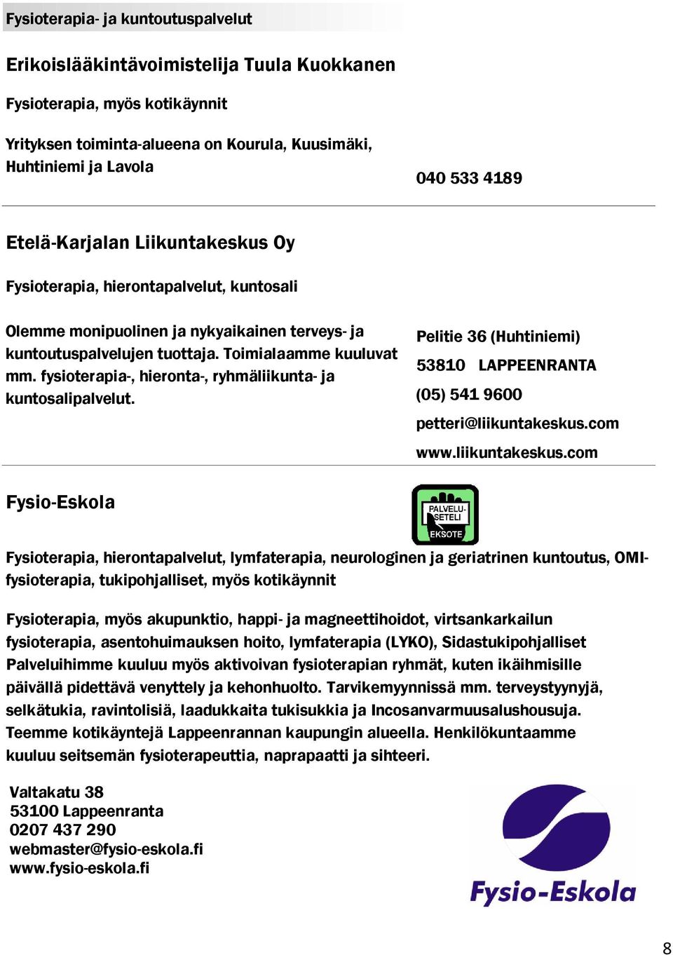 fysioterapia-, hieronta-, ryhmäliikunta- ja kuntosalipalvelut. Pelitie 36 (Huhtiniemi) 53810 LAPPEENRANTA (05) 541 9600 petteri@liikuntakeskus.