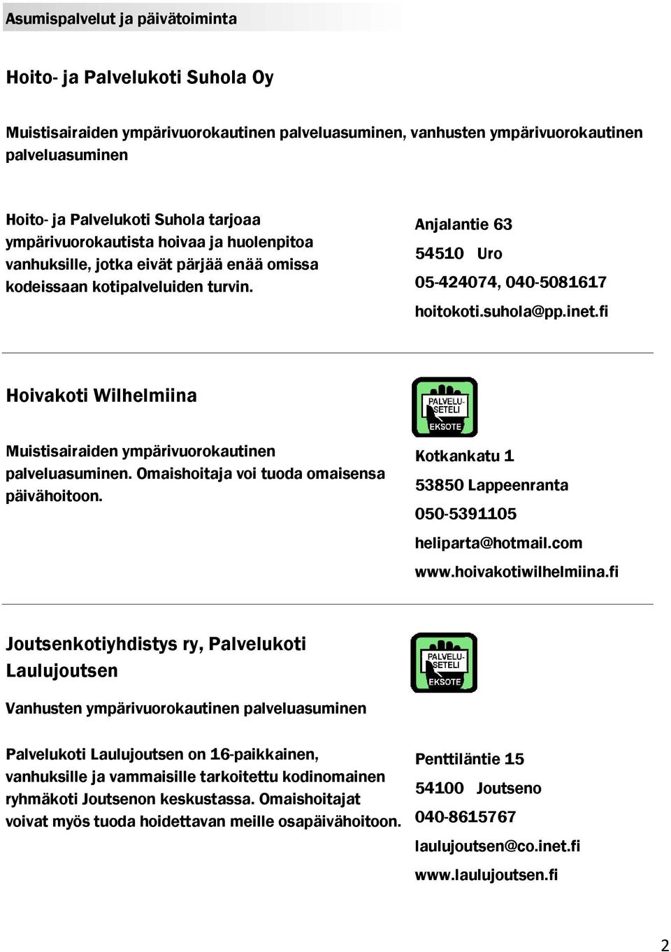 fi Hoivakoti Wilhelmiina Muistisairaiden ympärivuorokautinen palveluasuminen. Omaishoitaja voi tuoda omaisensa päivähoitoon. Kotkankatu 1 53850 Lappeenranta 050-5391105 heliparta@hotmail.com www.