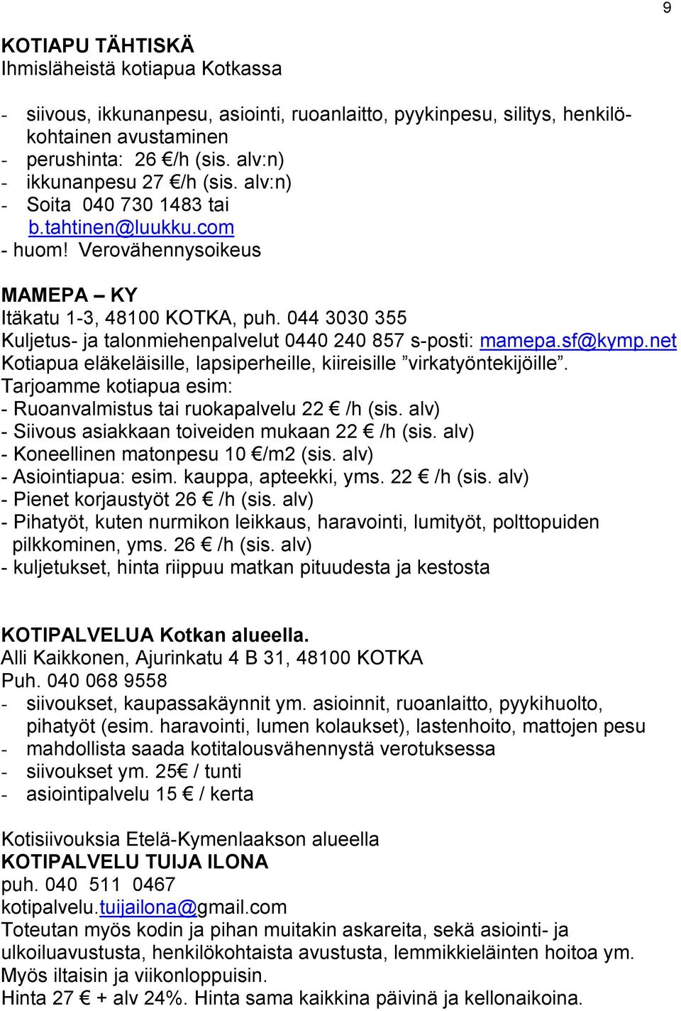 044 3030 355 Kuljetus- ja talonmiehenpalvelut 0440 240 857 s-posti: mamepa.sf@kymp.net Kotiapua eläkeläisille, lapsiperheille, kiireisille virkatyöntekijöille.