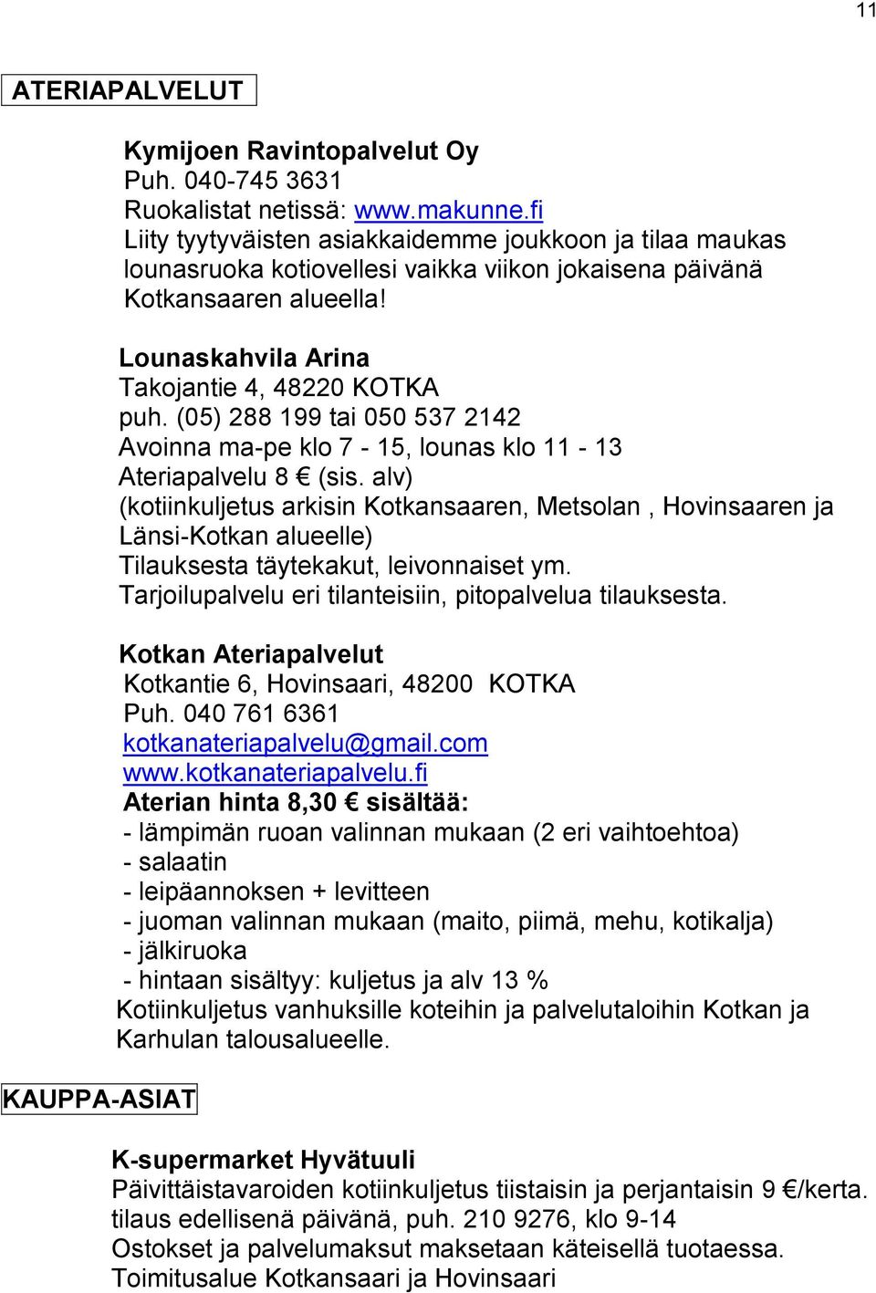 (05) 288 199 tai 050 537 2142 Avoinna ma-pe klo 7-15, lounas klo 11-13 Ateriapalvelu 8 (sis.