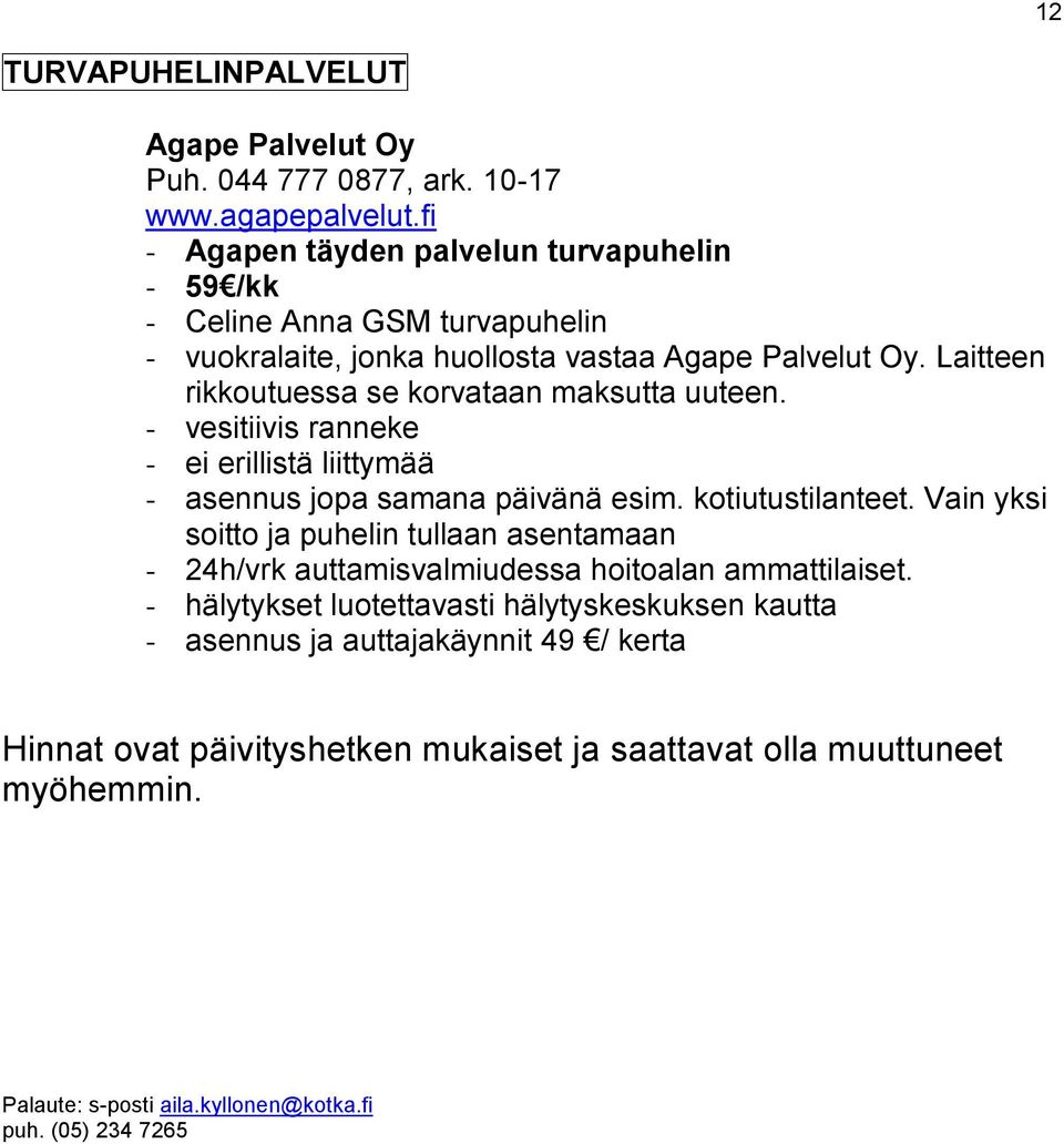 Laitteen rikkoutuessa se korvataan maksutta uuteen. - vesitiivis ranneke - ei erillistä liittymää - asennus jopa samana päivänä esim. kotiutustilanteet.