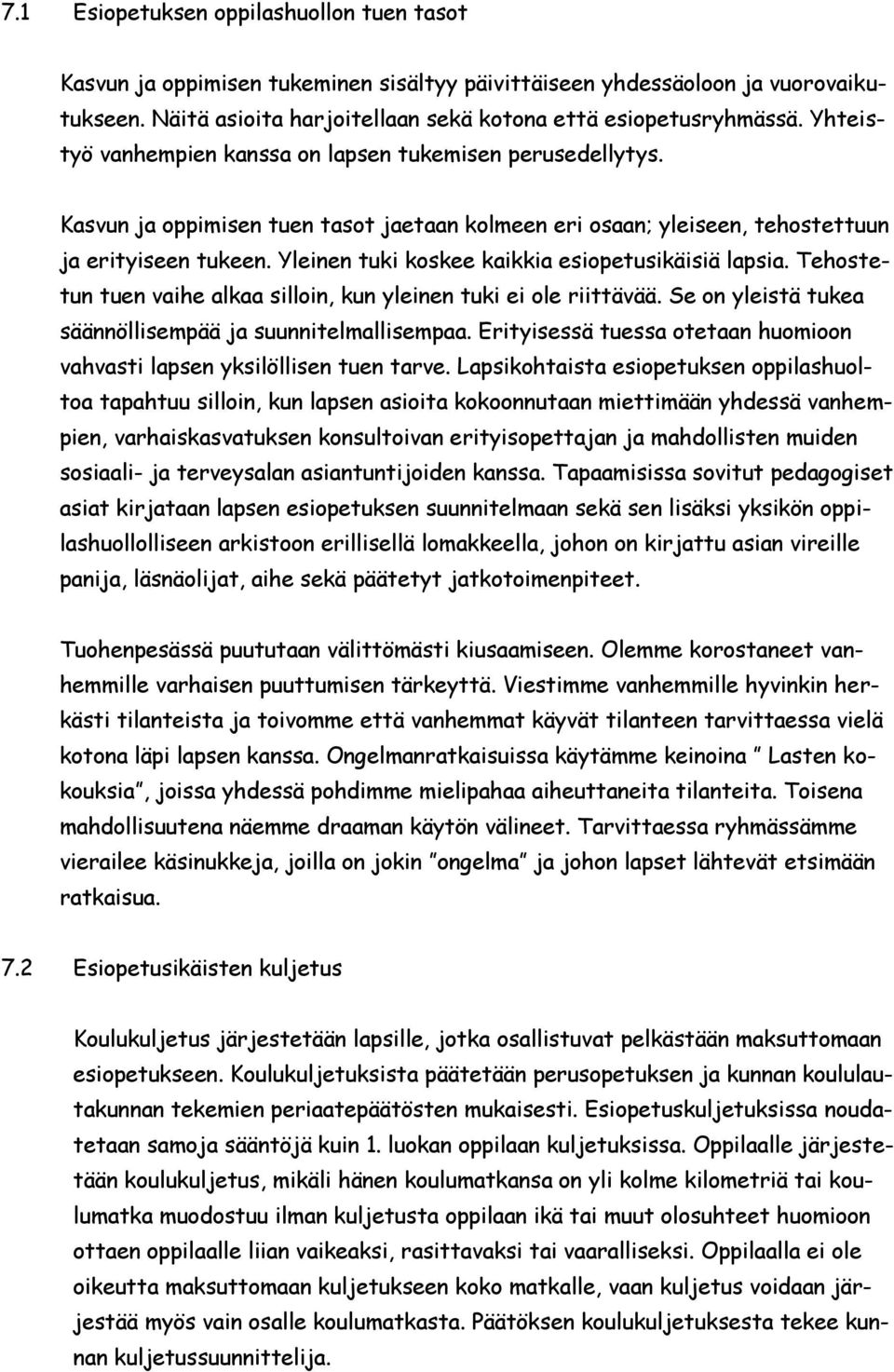 Yleinen tuki koskee kaikkia esiopetusikäisiä lapsia. Tehostetun tuen vaihe alkaa silloin, kun yleinen tuki ei ole riittävää. Se on yleistä tukea säännöllisempää ja suunnitelmallisempaa.