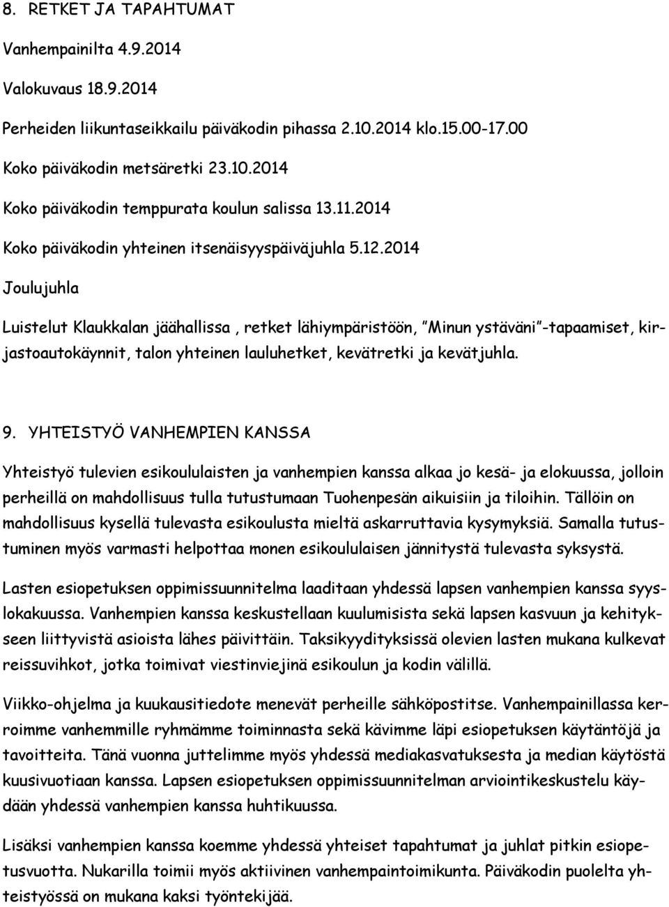 2014 Joulujuhla Luistelut Klaukkalan jäähallissa, retket lähiympäristöön, Minun ystäväni -tapaamiset, kirjastoautokäynnit, talon yhteinen lauluhetket, kevätretki ja kevätjuhla. 9.