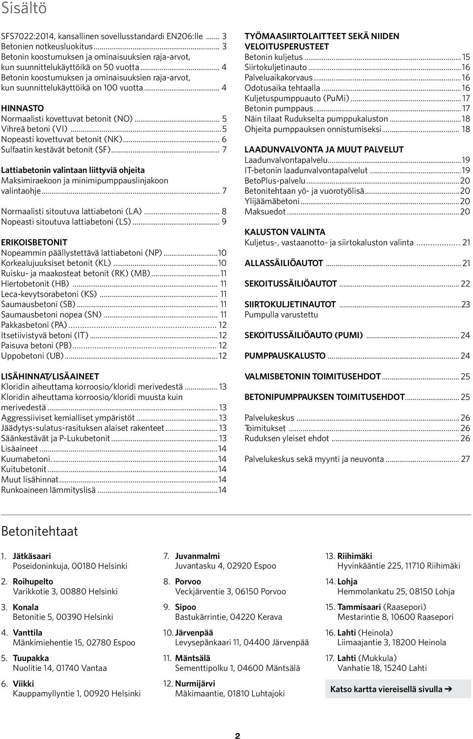 ..5 Nopeasti kovettuvat betonit (NK)... 6 Sulfaatin kestävät betonit (SF)... 7 Lattiabetonin valintaan liittyviä ohjeita Maksimiraekoon ja minimipumppauslinjakoon valintaohje.