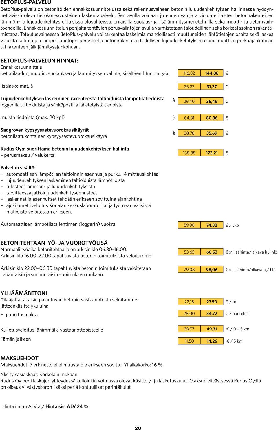 betonivaihtoehdoilla. Ennakkosuunnittelun pohjalta tehtävien perusvalintojen avulla varmistetaan taloudellinen sekä korkeatasoinen rakentamistapa.