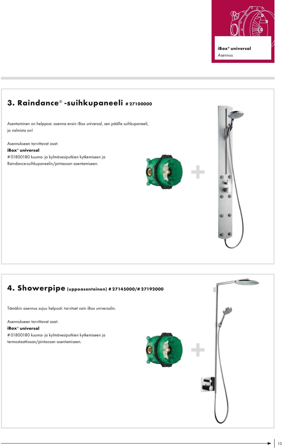 Asennukseen tarvittavat osat: ibox universal # 01800180 kuuma- ja kylmävesiputkien kytkemiseen ja Raindance-suihkupaneelin/pintaosan