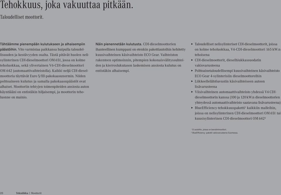 Kaikki neljä CDI-dieselmoottoria täyttävät Euro 5/III-pakokaasunormin. Niiden polttoaineen kulutus ja samalla pakokaasupäästöt ovat alhaiset.