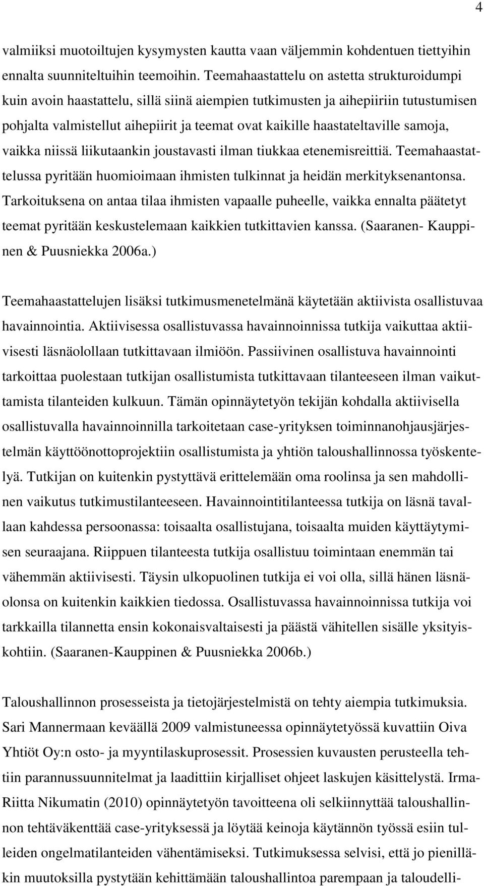 haastateltaville samoja, vaikka niissä liikutaankin joustavasti ilman tiukkaa etenemisreittiä. Teemahaastattelussa pyritään huomioimaan ihmisten tulkinnat ja heidän merkityksenantonsa.