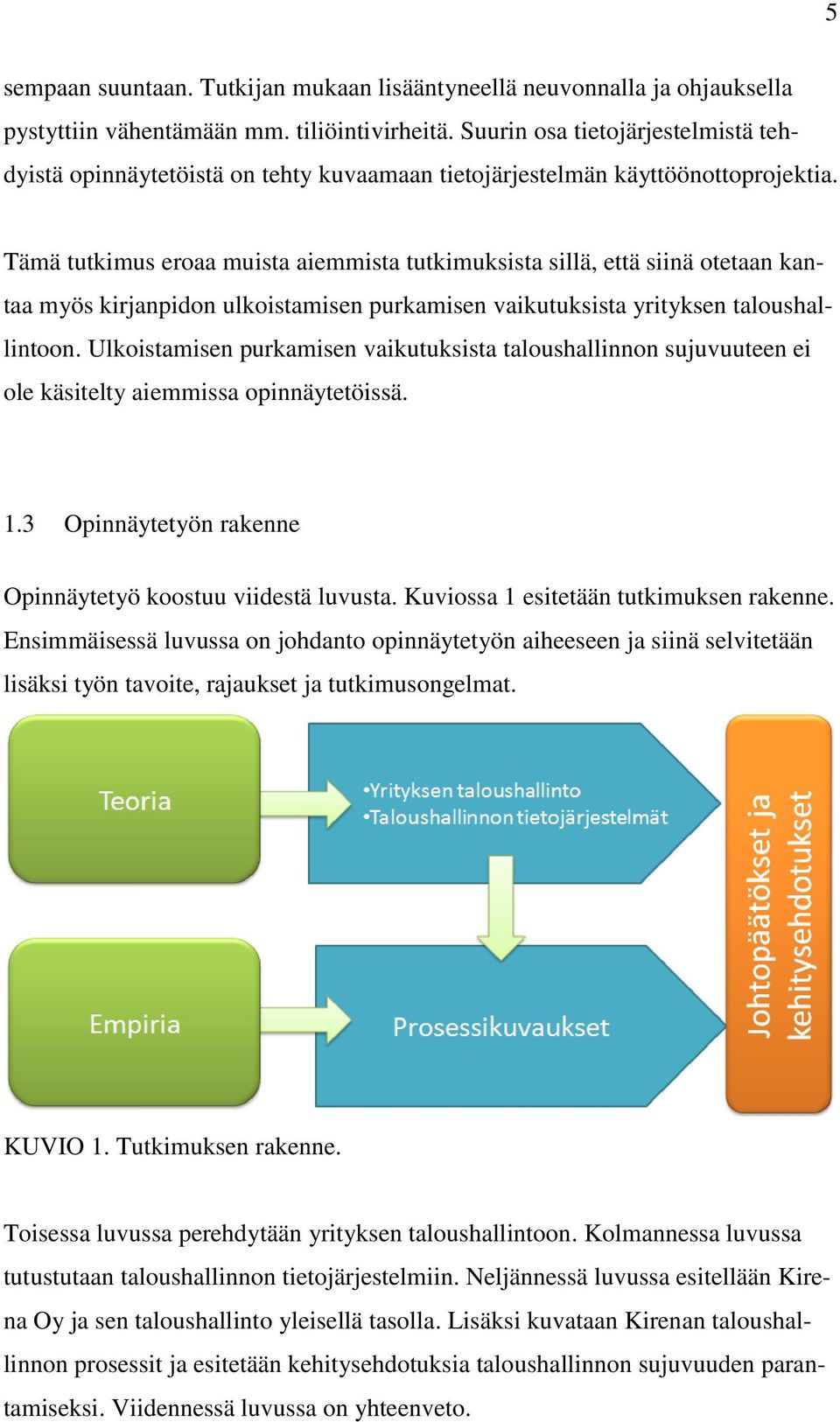 Tämä tutkimus eroaa muista aiemmista tutkimuksista sillä, että siinä otetaan kantaa myös kirjanpidon ulkoistamisen purkamisen vaikutuksista yrityksen taloushallintoon.