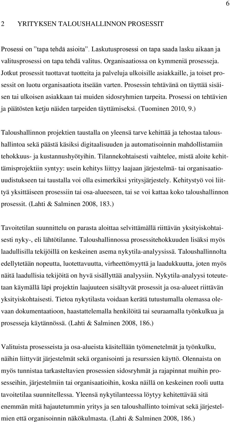 Prosessin tehtävänä on täyttää sisäisen tai ulkoisen asiakkaan tai muiden sidosryhmien tarpeita. Prosessi on tehtävien ja päätösten ketju näiden tarpeiden täyttämiseksi. (Tuominen 2010, 9.