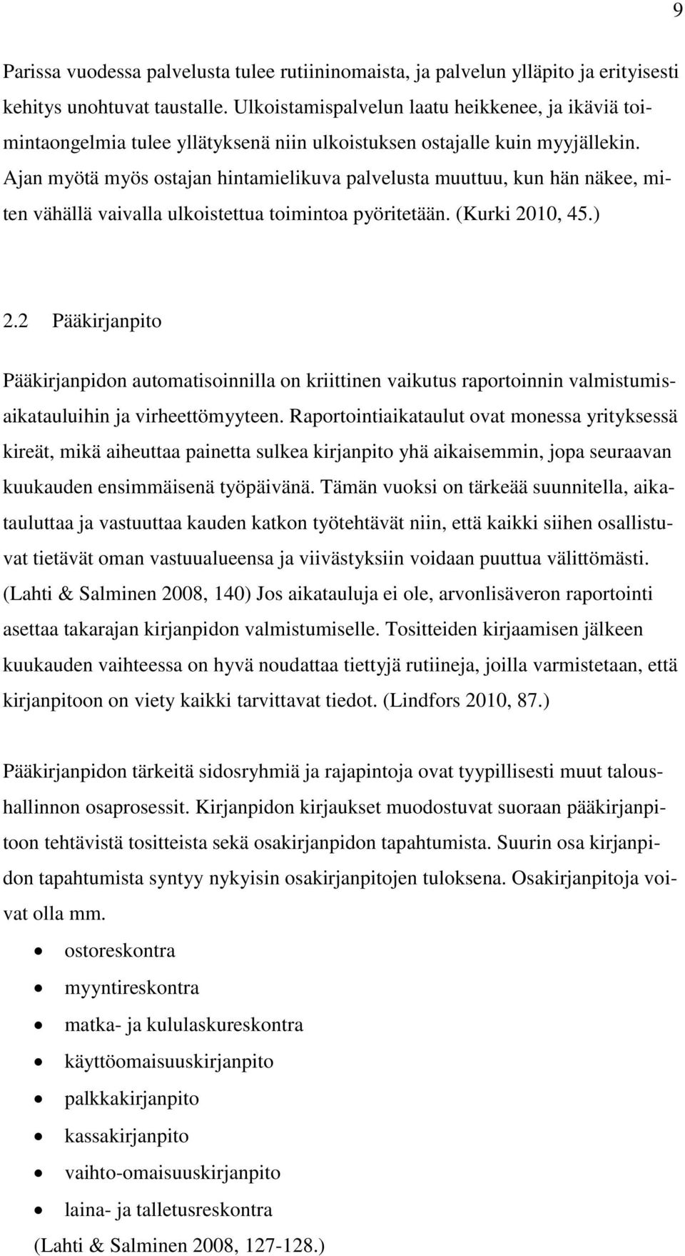 Ajan myötä myös ostajan hintamielikuva palvelusta muuttuu, kun hän näkee, miten vähällä vaivalla ulkoistettua toimintoa pyöritetään. (Kurki 2010, 45.) 2.