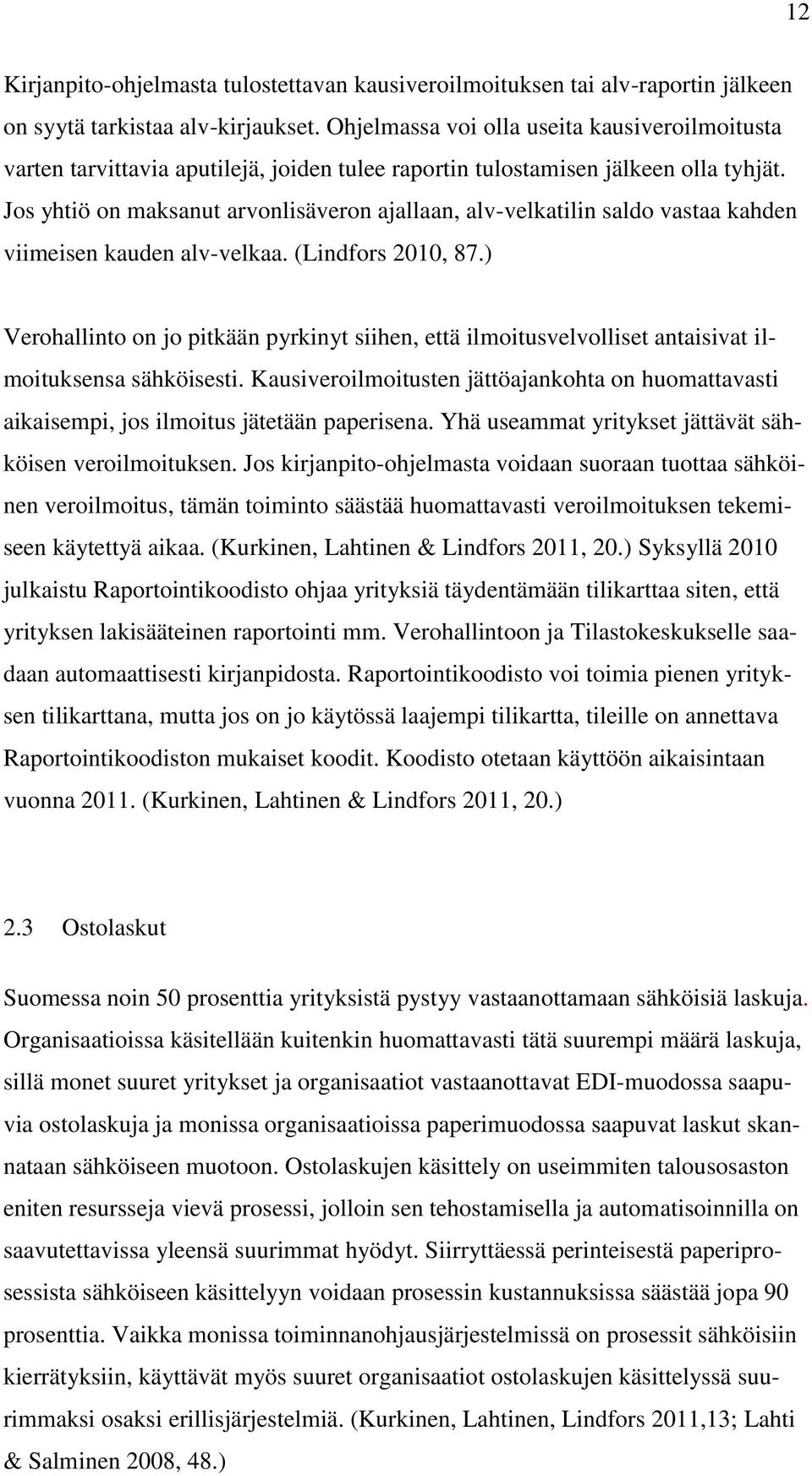 Jos yhtiö on maksanut arvonlisäveron ajallaan, alv-velkatilin saldo vastaa kahden viimeisen kauden alv-velkaa. (Lindfors 2010, 87.