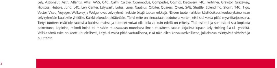 Näiden tuotemerkkien käyttöoikeus kuuluu yksinomaan Lely-ryhmään kuuluville yhtiöille. Kaikki oikeudet pidätetään. Tämä esite on ainoastaan tiedotusta varten, eikä sitä voida pitää myyntitarjouksena.