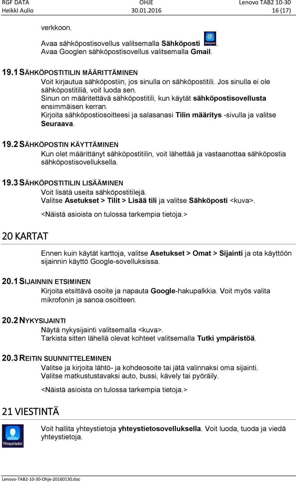 Sinun on määritettävä sähköpostitili, kun käytät sähköpostisovellusta ensimmäisen kerran. Kirjoita sähköpostiosoitteesi ja salasanasi Tilin määritys -sivulla ja valitse Seuraava. 19.