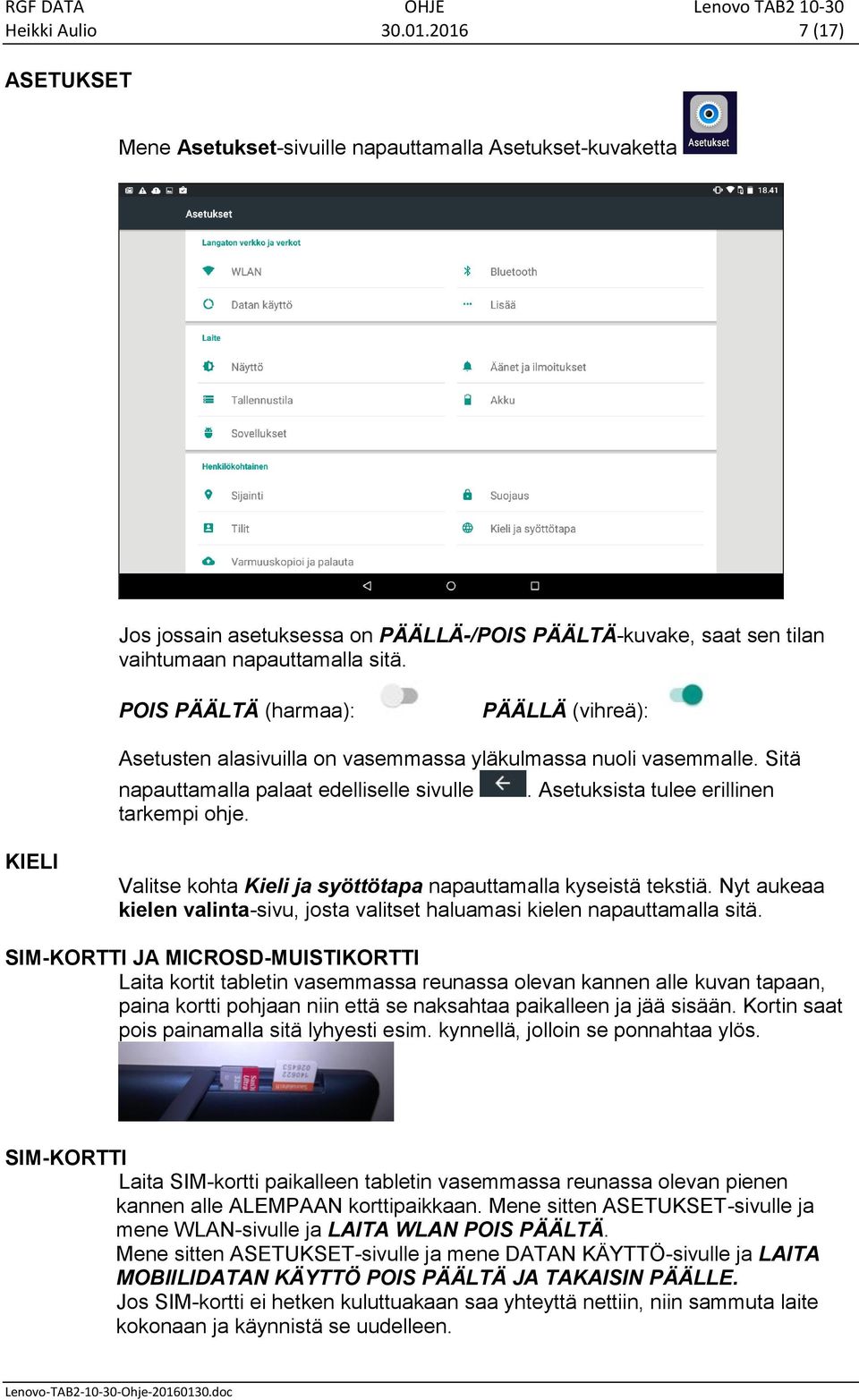 KIELI Valitse kohta Kieli ja syöttötapa napauttamalla kyseistä tekstiä. Nyt aukeaa kielen valinta-sivu, josta valitset haluamasi kielen napauttamalla sitä.