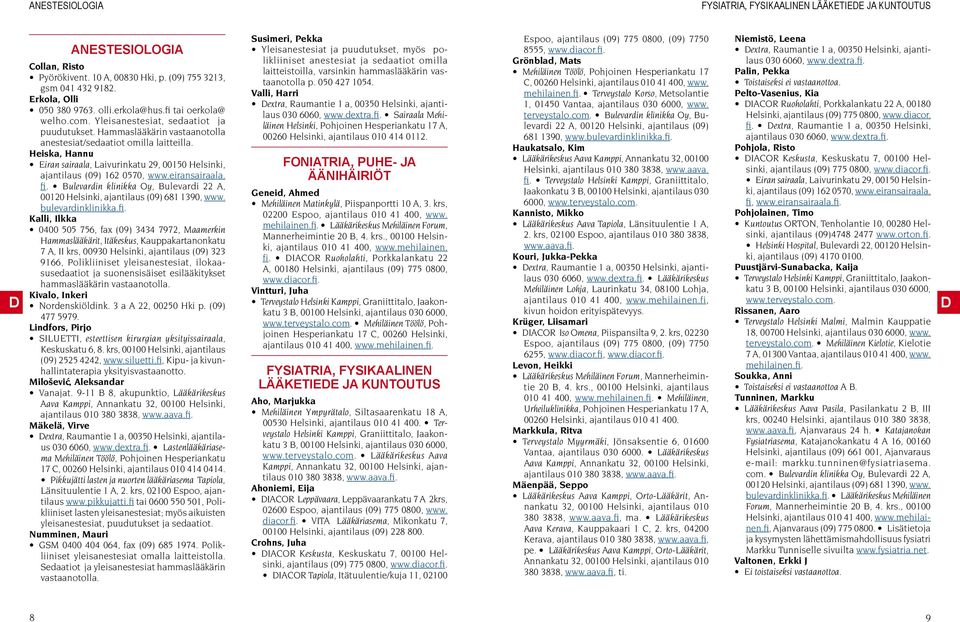 fi. Bulevardin klinikka Oy, Bulevardi 22 A, 00120 Helsinki, ajantilaus (09) 681 1390, www. bulevardinklinikka.fi. Kalli, Ilkka 0400 505 756, fax (09) 3434 7972, Maamerkin Hammaslääkärit, Itäkeskus,