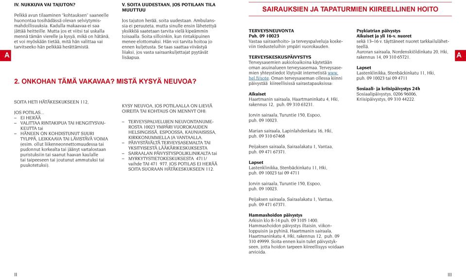 SOITA HETI HÄTÄKESKUKSEEN 112, JOS POTILAS... EI HERÄÄ VALITTAA RINTAKIPUA TAI HENGITYSVAI- KEUTTA tai HÄNEEN ON KOHISTUNUT SUURI TYLPPÄ, LEIKKAAVA TAI LÄVISTÄVÄ VOIMA (esim.