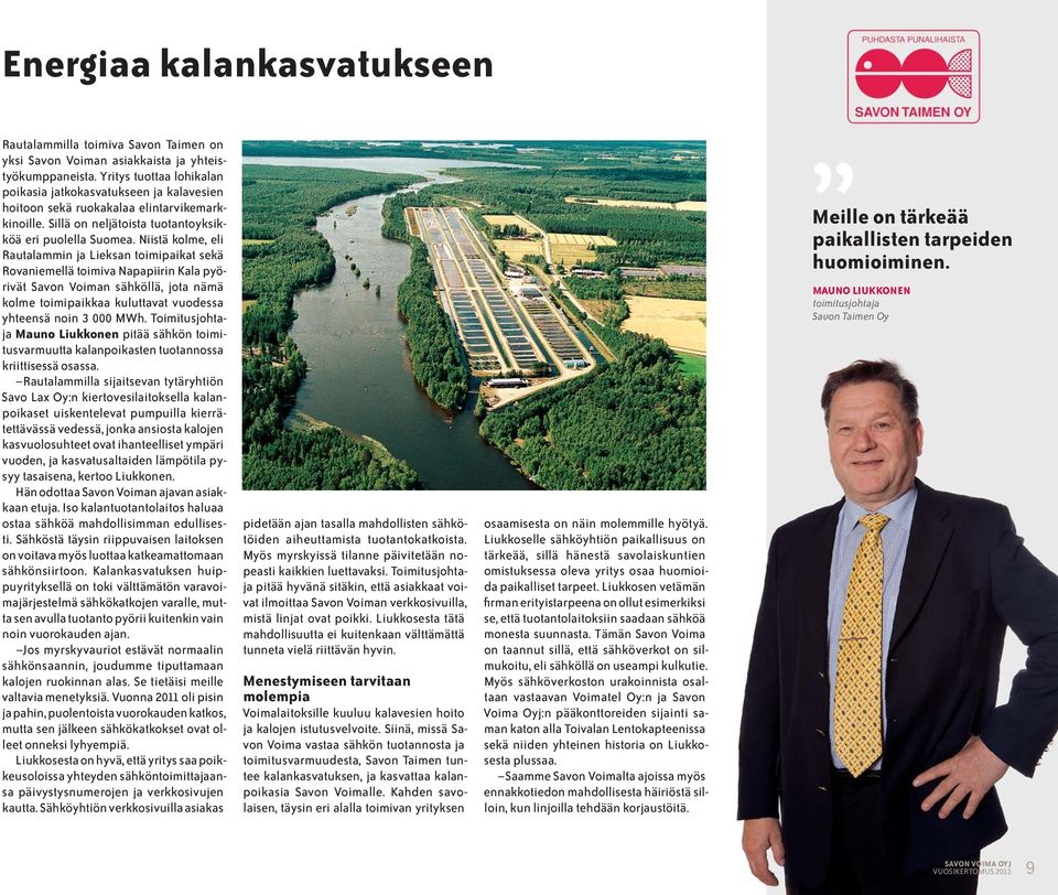 Niistä kolme, eli Rautalammin ja Lieksan toimipaikat sekä Rovaniemellä toimiva Napapiirin Kala pyörivät Savon Voiman sähköllä, jota nämä kolme toimipaikkaa kuluttavat vuodessa yhteensä noin 3 000 MWh.