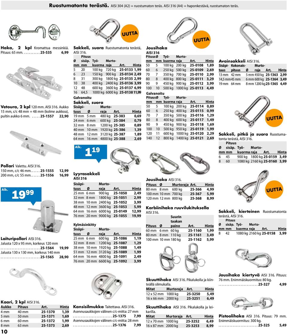 ..25-1556 16,99 19 99 Laituripollari AISI 316. Jalusta 120 x 95 mm, korkeus 120 mm......................... 25-1564 19,99 Jalusta 130 x 130 mm, korkeus 140 mm.